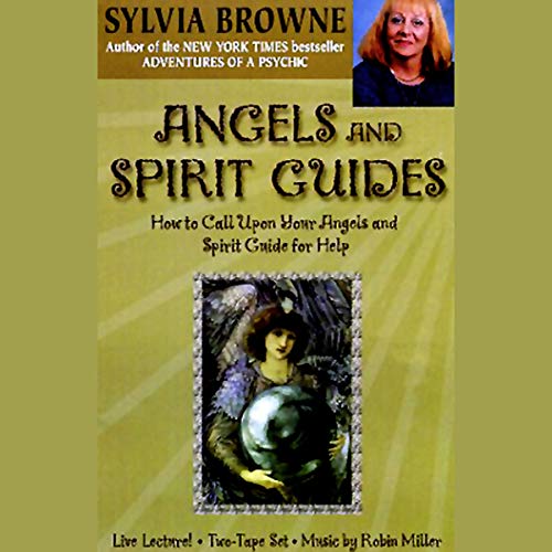 Angels and Spirit Guides: How to Call Upon Your Angels and Spirit Guide for Help by Sylvia Browne