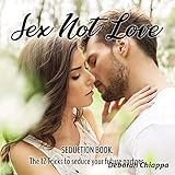 Sex Not Love: Seduction Book.: The 12 Tricks to Seduce Your Future Partner by