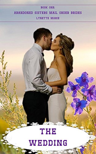 The Wedding (Abandoned Sisters Mail Order Brides -- Book 1) by Lynette Marie