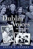 Dublin Voices: An Oral Folk History by Kevin C. Kearns