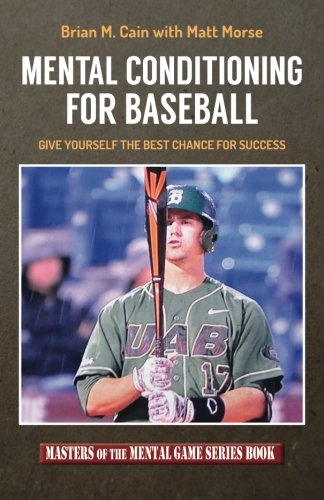 Mental Conditioning For Baseball: Give Yourself the Best Chance For Success (Masters of The Mental Game) (Volume 19), by Brian M. Cain, Ma