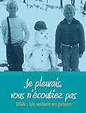 Je pleurais, vous n'écoutiez pas: USA : un enfant en prison (French Edition) by