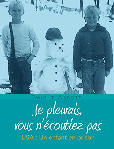 Je pleurais, vous n'écoutiez pas: USA : un enfant en prison (French Edition) by Dwight Abbott