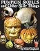 Pumpkin Skulls and Other Silly Things: How to carve a skull out of a pumpkin, one step at a time. by Mike L Craghead