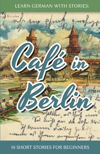 Learn German With Stories: Café in Berlin - 10 Short Stories For Beginners (German Edition)