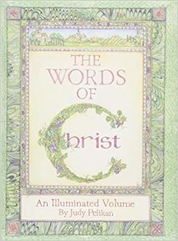 The Words of Christ: An Illuminated Volume by Judy Pelikan The Words of Christ: An Illuminated Volume by Judy Pelikan
