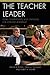 The Teacher Leader: Core Competencies and Strategies for Effective Leadership (The Concordia University Leadership Series) - Book by Daniel R. Tomal, Ph.D.