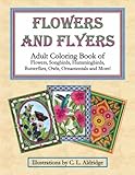 Flowers and Flyers: Adult Coloring Book of Flowers, Songbirds, Hummingbirds, Butterflies, Owls, Ornamentals and More!