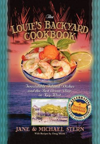 Louie's Backyard Cookbook: Irrisistible Island Dishes and the Best Ocean View in Key West (Roadfood Louie's Backyard Cookbook: Irrisistible Island Dishes and the Best Ocean View in Key West (Roadfood