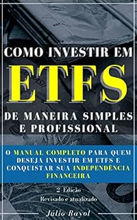 Livro Como Investir em ETFs de Maneira Simples e Profissional: O manual completo para quem deseja investir em ETFs e conquistar sua independência financeira