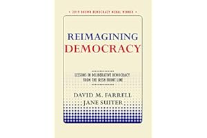 Reimagining Democracy: Lessons in Deliberative Democracy from the Irish Front Line (Brown Democracy Medal)