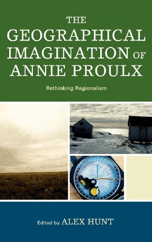 The Geographical Imagination of Annie Proulx: Rethinking Regionalism by Lexington Books