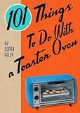 101 Things to Do with a Toaster Oven 101 Things to Do with a Toaster Oven