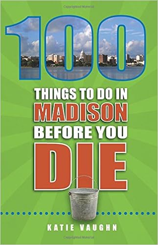 100 Things to Do in Madison Before You Die (100 Things to Do Before You Die) 100 Things to Do in Madison Before You Die (100 Things to Do Before You Die)