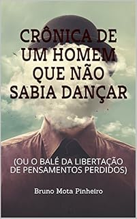 Livro CRÔNICA DE UM HOMEM QUE NÃO SABIA DANÇAR : (OU O BALÉ DA LIBERTAÇÃO DE PENSAMENTOS PERDIDOS)