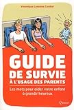 Guide de survie à l'usage des parents : Les mots pour aider votre enfant à grandir heureux by
