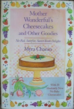 Mother Wonderful's Cheesecakes and Other Goodies: With 20 Absolutely New No-Bake Cheesecakes by Myra Chanin