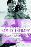 Engaging Children in Family Therapy: Creative Approaches to Integrating Theory and Research