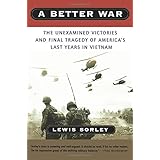 A Better War: The Unexamined Victories and Final Tragedy of America's Last Years in Vietnam