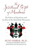 The Spiritual Gift of Madness: The Failure of Psychiatry and the Rise of the Mad Pride Movement
