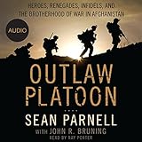 Outlaw Platoon: Heroes, Renegades, Infidels, and the Brotherhood of War in Afghanistan by
