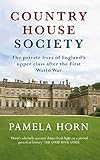 Country House Society: The Private Lives of England's Upper Class After the First World War