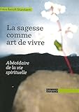 La sagesse comme art de vivre : Abécédaire de la vie spirituelle by