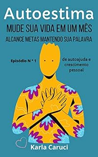 Livro Autoestima, mude sua vida em um mês: Alcance metas mantendo sua palavra. Episódio N ° 1 de autoajuda e crescimento pessoal.