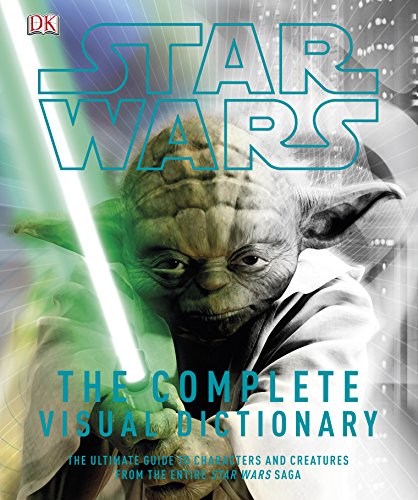 Star Wars: The Complete Visual Dictionary - The Ultimate Guide to Characters and Creatures from the Entire Star Wars Saga