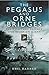 The Pegasus and Orne Bridges: Their Capture, Defences and Relief on D-Day by Neil Barber