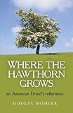 Where the Hawthorn Grows: An American Druid's Reflections by Morgan Daimler