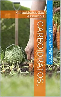 Livro Carboidratos,,: Carboidratos São essenciais