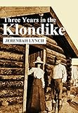Three Years in the Klondike (1904) by Jeremiah Lynch