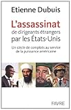 L'assassinat de dirigeants par les Etats-Unis : Un siècle de complots au service de la puissance am by 
