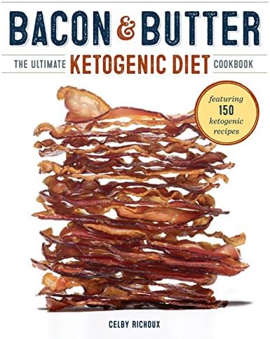 Bacon & Butter: The Ultimate Ketogenic Diet Cookbook