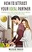 How to Attract Your Ideal Partner: Find Romance with a Passionate Man or Woman in Your Dating Relationships