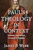 Paul's Theology in Context: Creation, Incarnation, Covenant, and Kingdom by