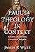 Paul's Theology in Context: Creation, Incarnation, Covenant, and Kingdom by