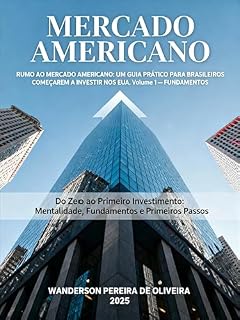 Livro Do Zero ao Primeiro Investimento: Mentalidade, Fundamentos e Primeiros Passos: VOLUME 1 — FUNDAMENTOS (RUMO AO MERCADO AMERICANO: UM GUIA PRÁTICO PARA BRASILEIROS COMEÇAREM A INVESTIR NOS EUA)