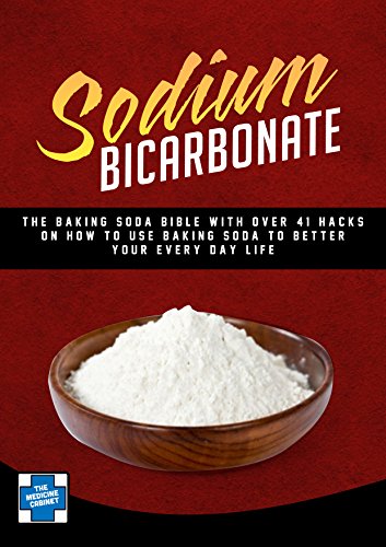 Sodium Bicarbonate: The Baking Soda BIBLE With Over 41 Hacks On How To Use Baking Soda To Better Your Every Day Life(Baking Soda - Baking Soda Hacks - Clean Living)