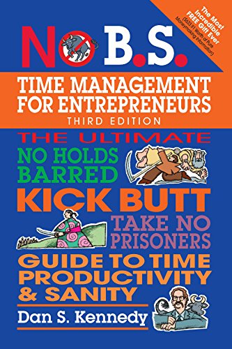 Download No B.S. Time Management for Entrepreneurs: The Ultimate No Holds Barred Kick Butt Take No Prisoners Guide to Time Productivity and Sanity Download No B.S. Time Management for Entrepreneurs: The Ultimate No Holds Barred Kick Butt Take No Prisoners Guide to Time Productivity and Sanity