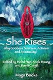 She Rises (color) Vol 1: Why GoddessFeminism, Activism, and Spirituality? (Collective Writing Series by Mago Books, Helen Hwang