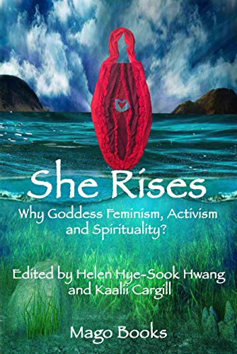 She Rises (color) Vol 1: Why GoddessFeminism, Activism, and Spirituality? (Collective Writing Series by Mago Books