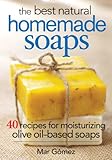 The Best Natural Homemade Soaps: 40 Recipes for Moisturizing Olive Oil-Based Soaps