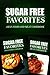 Sugar Free Favorites - Asian Food and Meat Cookbook: Sugar Free recipes cookbook for your everyday Sugar Free cooking by Sugar Free Favorites Combo Pack Series