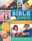 Bible Bands: Create Your Own Faith-Based Rubber Band Jewelry, 13 Loom Designs! by Katreina Eden