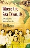 Where The Sea Takes Us: A Vietnamese Australian Story by Kim Huynh
