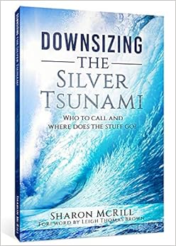 Downsizing the Silver Tsunami: Who to Call and Where Does the Stuff Go? Downsizing the Silver Tsunami: Who to Call and Where Does the Stuff Go?