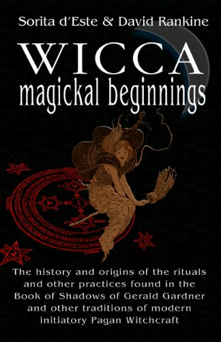 Wicca Magical Beginnings: A study of the historical origins of the magical rituals, practices and be by Sorita d'Este