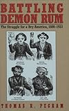 Battling Demon Rum: The Struggle for a Dry America, 1800-1933 (American Ways Series)